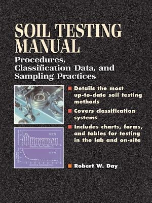 Soil Testing Manual: Procedures, Classification Data, and Sampling Practices by Day, Robert W.