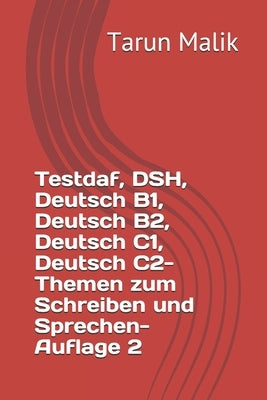 Testdaf, DSH, Deutsch B1, Deutsch B2, Deutsch C1, Deutsch C2- Themen zum Schreiben und Sprechen- Auflage 2: German B1, German B2, German C1, German C2 by Malik, Tarun