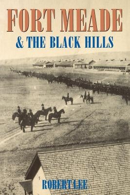 Fort Meade and the Black Hills by Lee, Robert