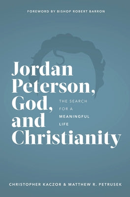 Jordan Peterson, God, and Christianity: The Search for a Meaningful Life by Kaczor, Chris