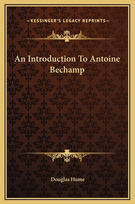 An Introduction to Antoine Bechamp by Hume, Douglas