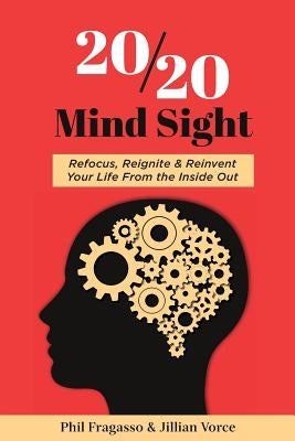 20/20 Mind Sight: Refocus, Reignite & Reinvent Your Life From the Inside Out by Fragasso, Phil