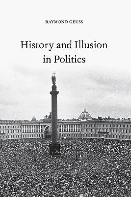 History and Illusion in Politics by Geuss, Raymond