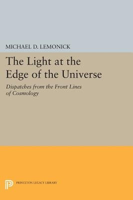 The Light at the Edge of the Universe: Dispatches from the Front Lines of Cosmology by Lemonick, Michael D.