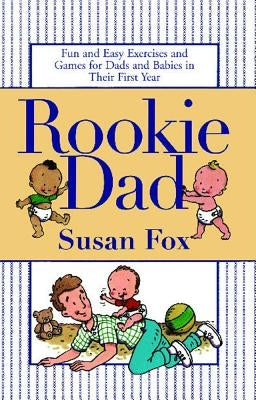 Rookie Dad: Fun and Easy Exercises and Games for Dads and Babies in Their First Year by Fox, Susan