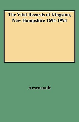 The Vital Records of Kingston, New Hampshire 1694-1994 by Arseneault, Judith A.