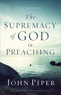 The Supremacy of God in Preaching by Piper, John
