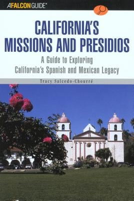 A Falconguide to California's Missions and Presidios: A Guide to Exploring California's Spanish and Mexican Legacy by Salcedo, Tracy