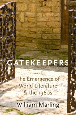 Gatekeepers: The Emergence of World Literature and the 1960s by Marling, William