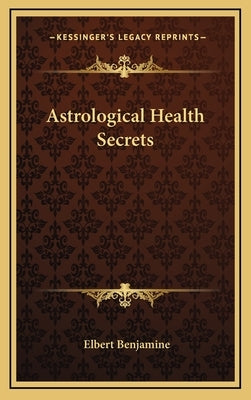 Astrological Health Secrets by Benjamine, Elbert