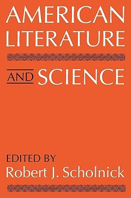 American Literature and Science by Scholnick, Robert