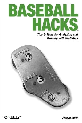 Baseball Hacks: Tips & Tools for Analyzing and Winning with Statistics by Adler, Joseph