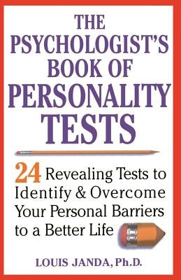 The Psychologist's Book of Personality Tests: 24 Revealing Tests to Identify and Overcome Your Personal Barriers to a Better Life by Janda, Louis