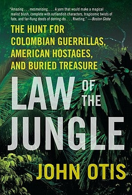 Law of the Jungle: The Hunt for Colombian Guerrillas, American Hostages, and Buried Treasure by Otis, John