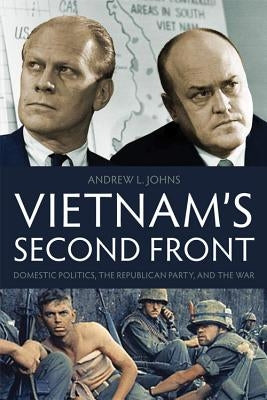 Vietnam's Second Front: Domestic Politics, the Republican Party, and the War by Johns, Andrew L.