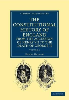 The Constitutional History of England from the Accession of Henry VII to the Death of George II by Hallam, Henry