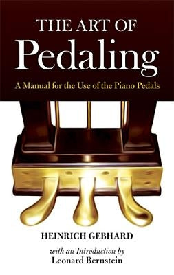 The Art of Pedaling: A Manual for the Use of the Piano Pedals by Gebhard, Heinrich