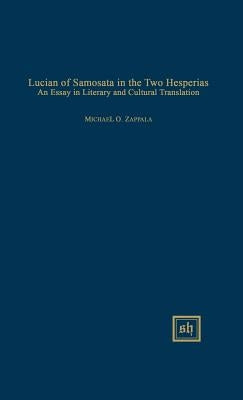 Lucian of Samosata in the Two Hesperias: An Essay in Literary and Cultural Translation by Zappala, Michael O.