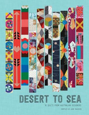 Desert to Sea: 10 Quilts from Australian Designers by Davidson, Jane E.