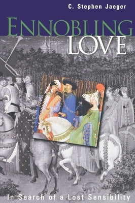 Ennobling Love: In Search of a Lost Sensibility by Jaeger, C. Stephen