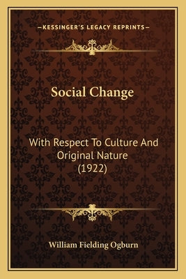 Social Change: With Respect To Culture And Original Nature (1922) by Ogburn, William Fielding