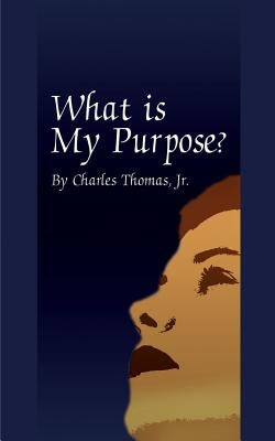 What is My Purpose? by Thomas, Charles, Jr.