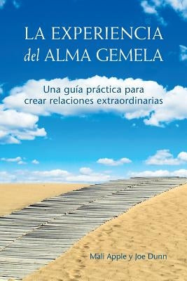 La Experiencia del Alma Gemela: Una Guia Practica Para Crear Relaciones Extraordinarias by Apple, Mali