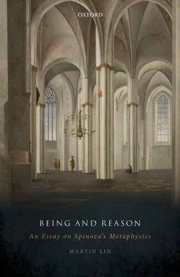 Being and Reason: An Essay on Spinoza's Metaphysics by Lin, Martin