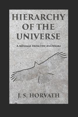 Hierarchy of the Universe: A Message from the Anunnaki by Horvath, J. S.