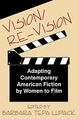 Vision/Re-Vision: Adapting Contemporary American Fiction To Film by Lupack, Barbara Tepa