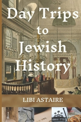 Day Trips to Jewish History by Astaire, Libi