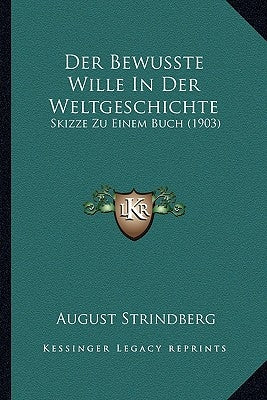 Der Bewusste Wille In Der Weltgeschichte: Skizze Zu Einem Buch (1903) by Strindberg, August