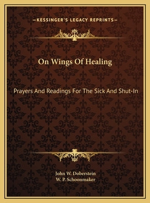 On Wings Of Healing: Prayers And Readings For The Sick And Shut-In by Doberstein, John W.