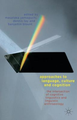 Approaches to Language, Culture, and Cognition: The Intersection of Cognitive Linguistics and Linguistic Anthropology by Yamaguchi, M.