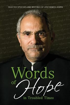 Words of Hope in Troubled Times: Selected Speeches and Writings of José Ramos-Horta by Ramos-Horta, Jose