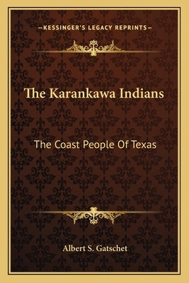 The Karankawa Indians: The Coast People of Texas by Gatschet, Albert S.