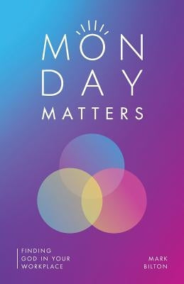 Monday Matters: Finding God in your workplace. by Bilton, Mark