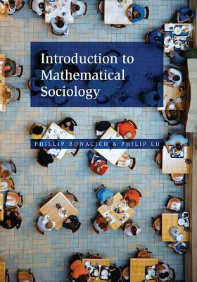 Introduction to Mathematical Sociology by Bonacich, Phillip