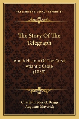 The Story Of The Telegraph: And A History Of The Great Atlantic Cable (1858) by Briggs, Charles Frederick