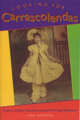 Looking for Carrascolendas: From a Child's World to Award-Winning Television by Barrera, Aida