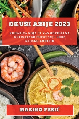 Okusi Azije 2023: Kuharica koja ce vas odvesti na kulinarsko putovanje kroz azijsku kuhinju by Peric, Marino