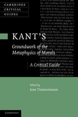 Kant's 'Groundwork of the Metaphysics of Morals': A Critical Guide by Timmermann, Jens