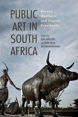 Public Art in South Africa: Bronze Warriors and Plastic Presidents by Miller, Kim