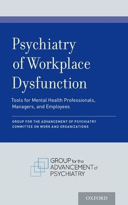 Psychiatry of Workplace Dysfunction: Tools for Mental Health Professionals, Managers, and Employees by Committee on Work and Organizations, Gro