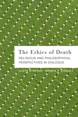 The Ethics of Death: Religious and Philosophical Perspectives in Dialogue by Cooley, Dennis R.