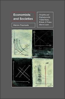 Economists and Societies: Discipline and Profession in the United States, Britain, and France, 1890s to 1990s by Fourcade, Marion