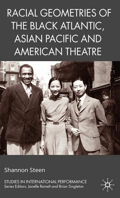 Racial Geometries of the Black Atlantic, Asian Pacific and American Theatre by Steen, Shannon