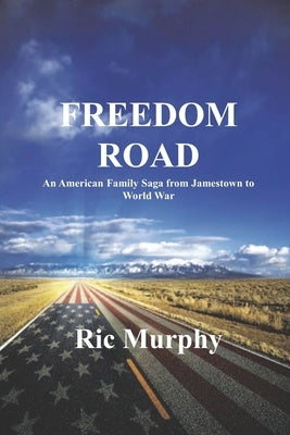 Freedom Road: An American Family Saga from Jamestown to World War by Murphy, Ric