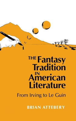 The Fantasy Tradition in American Literature: From Irving to Le Guin by Attebery, Brian