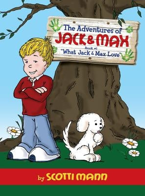 The Adventures of Jack & Max: Book 1: What Jack and Max Love by Mann, Scotti